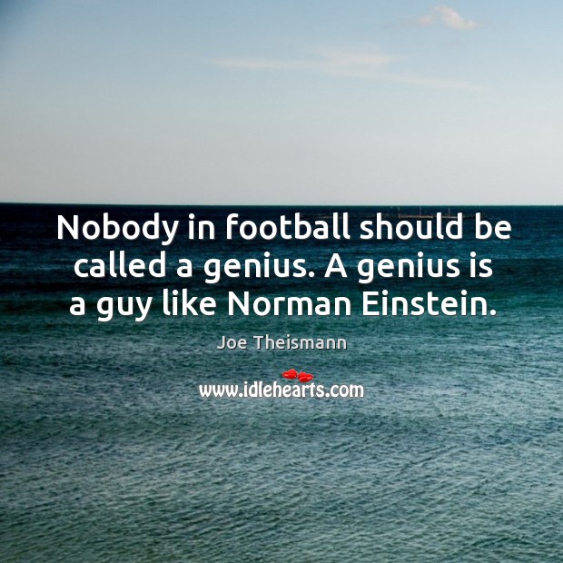 Nobody in football should be called a genius. A genius is a guy like norman einstein. Image