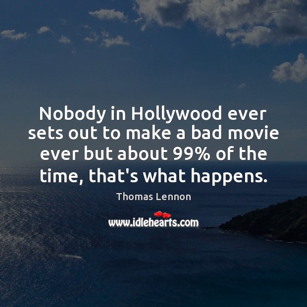 Nobody in Hollywood ever sets out to make a bad movie ever Thomas Lennon Picture Quote