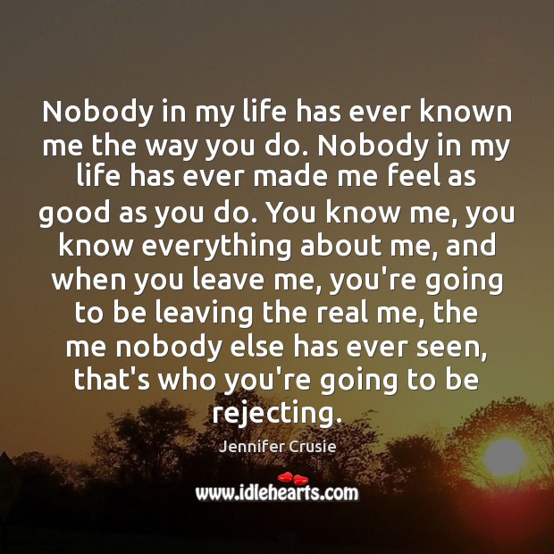 Nobody in my life has ever known me the way you do. Jennifer Crusie Picture Quote