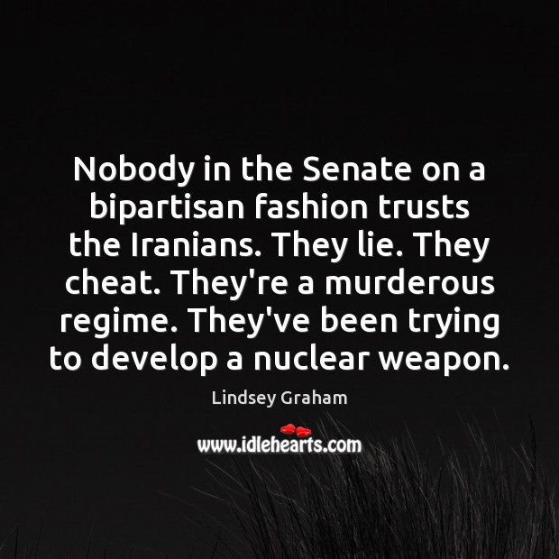 Nobody in the Senate on a bipartisan fashion trusts the Iranians. They Lie Quotes Image