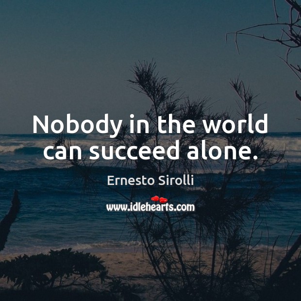 Nobody in the world can succeed alone. Ernesto Sirolli Picture Quote