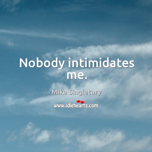 Nobody intimidates me. Mike Singletary Picture Quote