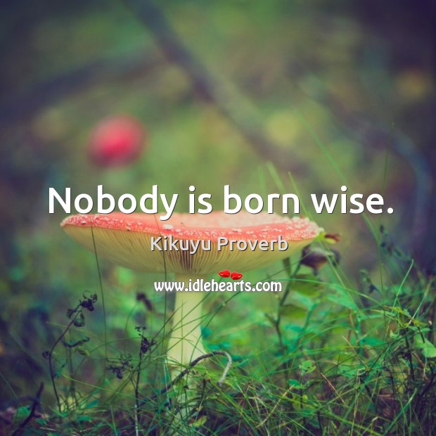 Nobody is born wise. Kikuyu Proverbs Image
