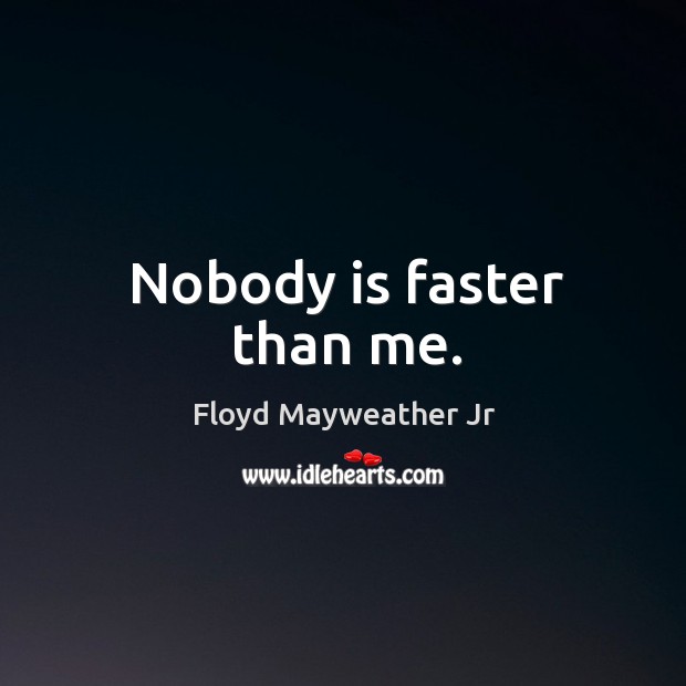 Nobody is faster than me. Floyd Mayweather Jr Picture Quote