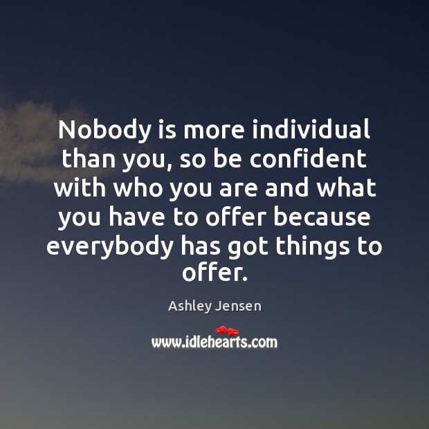 Nobody is more individual than you, so be confident with who you Ashley Jensen Picture Quote