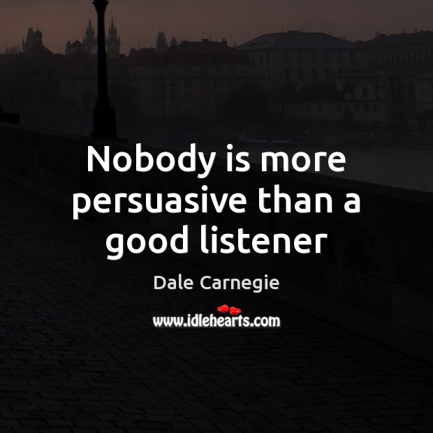 Nobody is more persuasive than a good listener Dale Carnegie Picture Quote