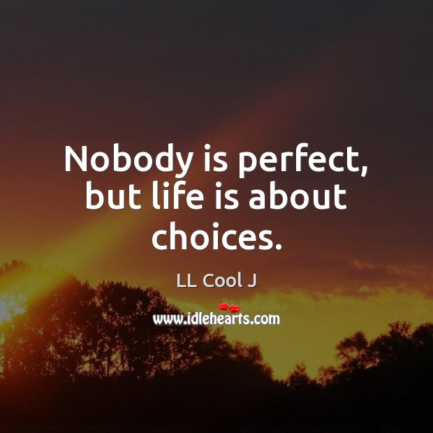 Nobody is perfect, but life is about choices. LL Cool J Picture Quote