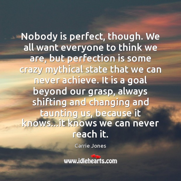 Nobody is perfect, though. We all want everyone to think we are, Goal Quotes Image