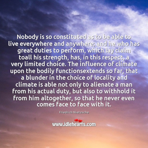 Nobody is so constituted as to be able to live everywhere and Friedrich Nietzsche Picture Quote