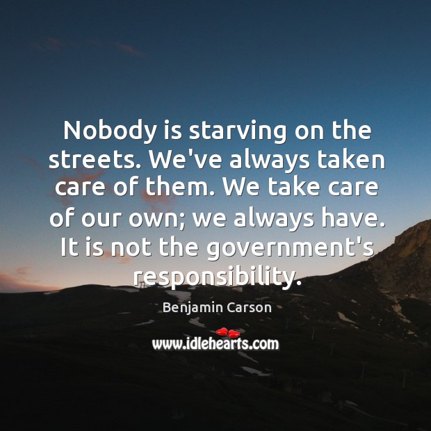 Nobody is starving on the streets. We’ve always taken care of them. Benjamin Carson Picture Quote