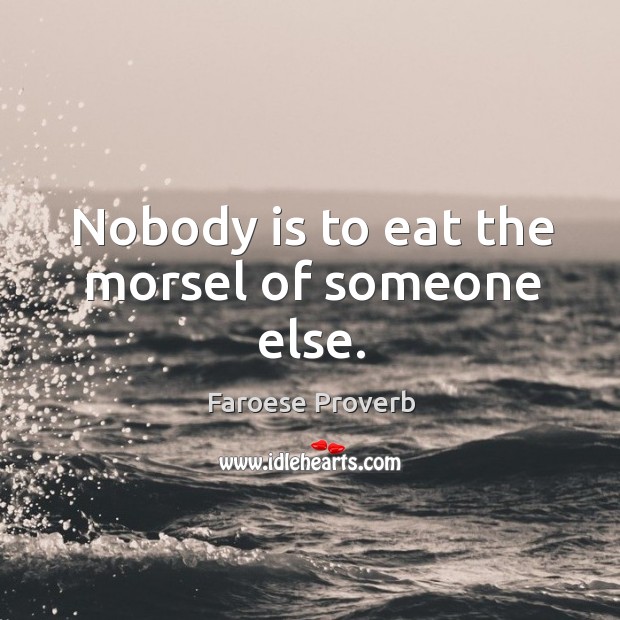 Nobody is to eat the morsel of someone else. Faroese Proverbs Image