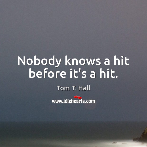 Nobody knows a hit before it’s a hit. Image