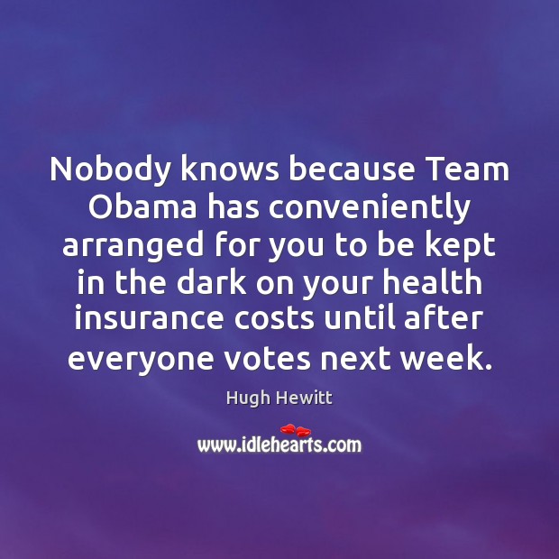 Nobody knows because Team Obama has conveniently arranged for you to be 