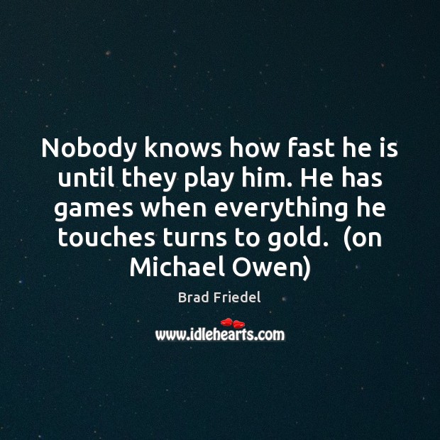 Nobody knows how fast he is until they play him. He has Brad Friedel Picture Quote