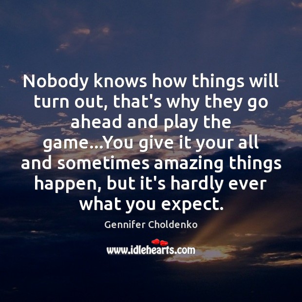 Nobody knows how things will turn out, that’s why they go ahead Image