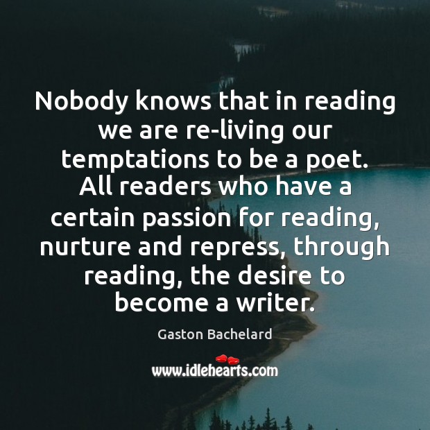 Nobody knows that in reading we are re-living our temptations to be Gaston Bachelard Picture Quote