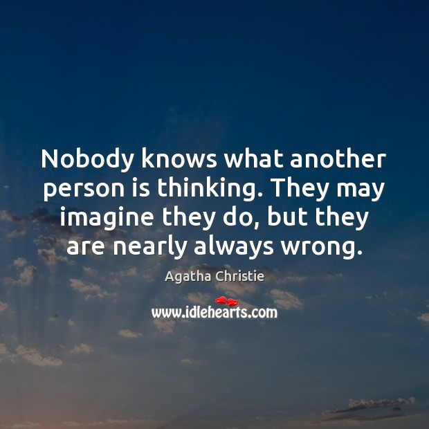 Nobody knows what another person is thinking. They may imagine they do, Agatha Christie Picture Quote