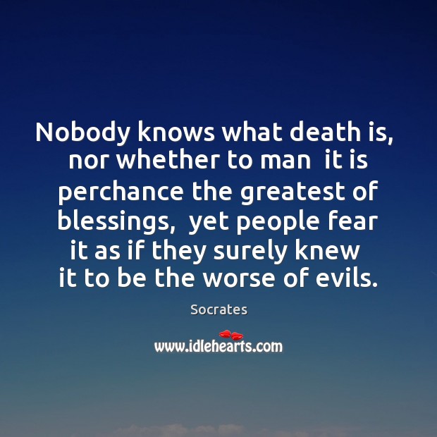Nobody knows what death is,  nor whether to man  it is perchance Socrates Picture Quote