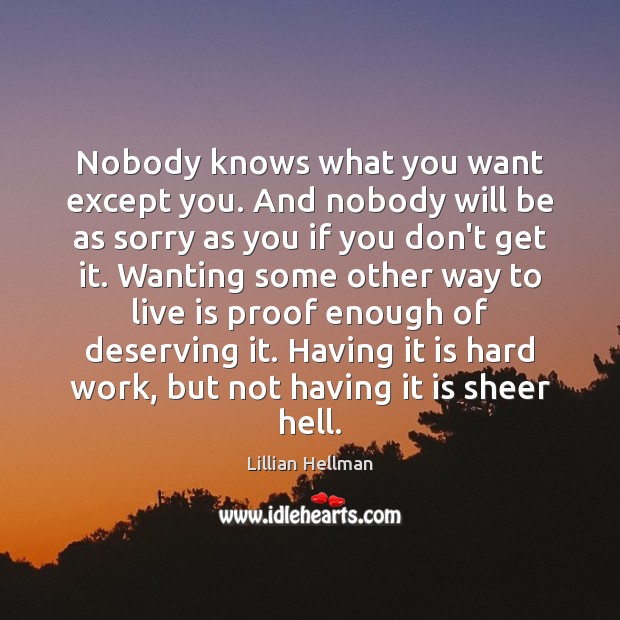 Nobody knows what you want except you. And nobody will be as Lillian Hellman Picture Quote