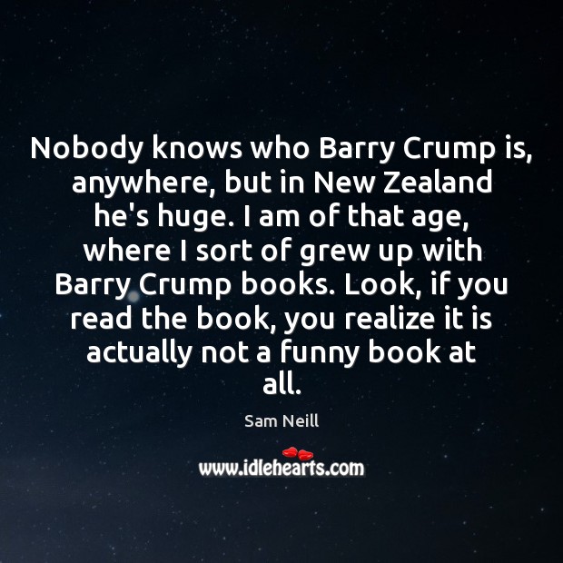 Nobody knows who Barry Crump is, anywhere, but in New Zealand he’s Sam Neill Picture Quote