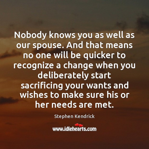Nobody knows you as well as our spouse. And that means no Stephen Kendrick Picture Quote