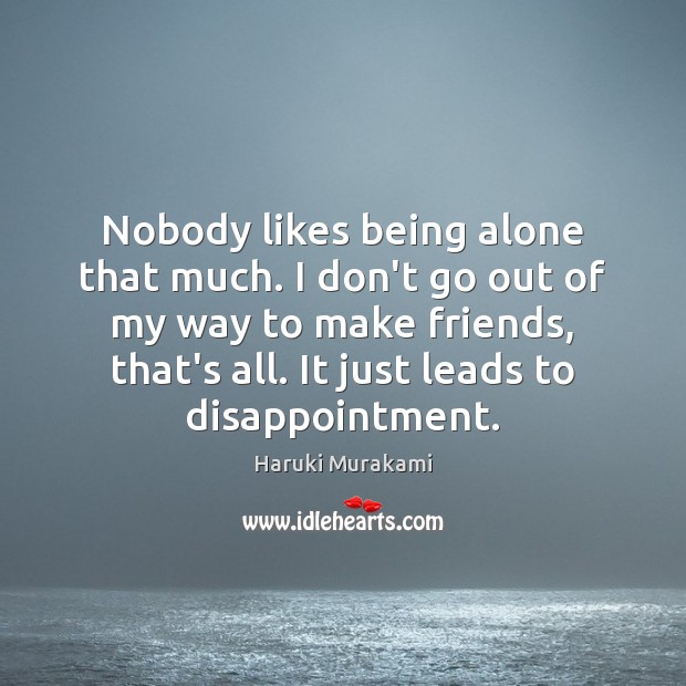 Nobody likes being alone that much. I don’t go out of my Image