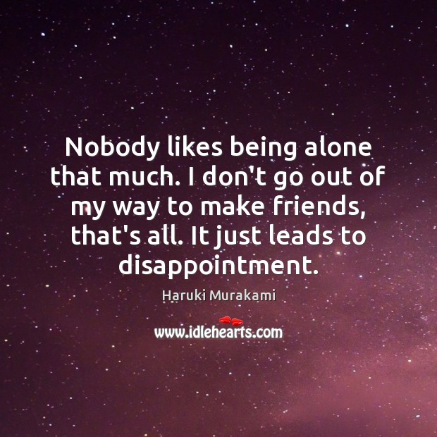 Nobody likes being alone that much. I don’t go out of my Image