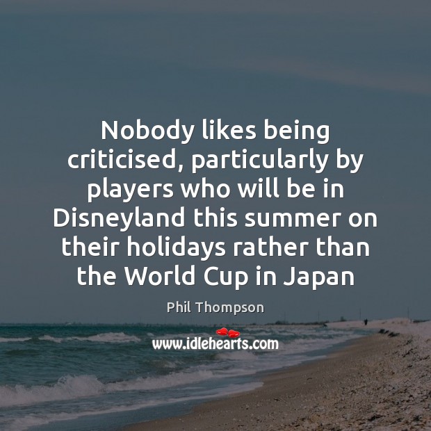 Nobody likes being criticised, particularly by players who will be in Disneyland Image