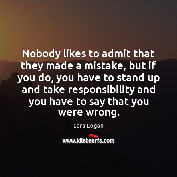 Nobody likes to admit that they made a mistake, but if you Lara Logan Picture Quote