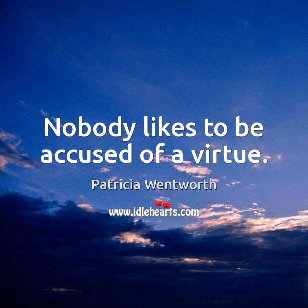 Nobody likes to be accused of a virtue. Patricia Wentworth Picture Quote