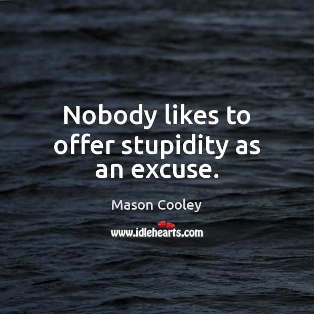 Nobody likes to offer stupidity as an excuse. Mason Cooley Picture Quote