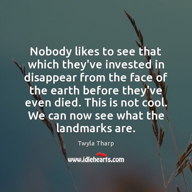 Nobody likes to see that which they’ve invested in disappear from the Twyla Tharp Picture Quote