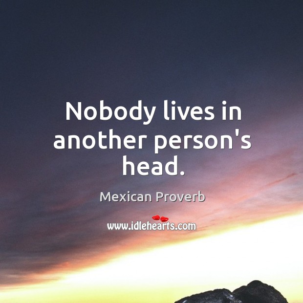 Nobody lives in another person’s head. Mexican Proverbs Image