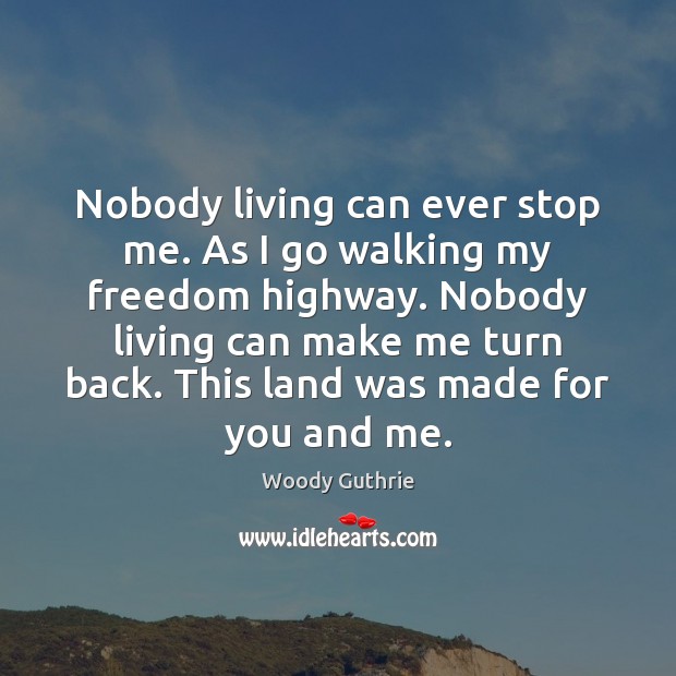 Nobody living can ever stop me. As I go walking my freedom Woody Guthrie Picture Quote