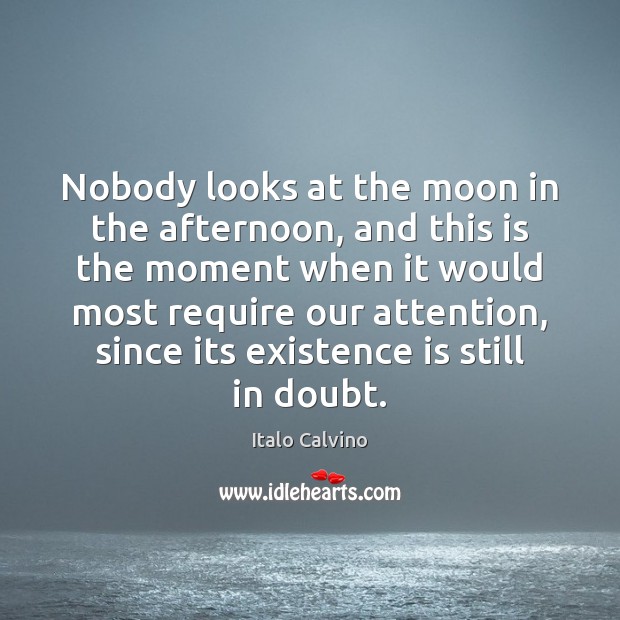 Nobody looks at the moon in the afternoon, and this is the Italo Calvino Picture Quote