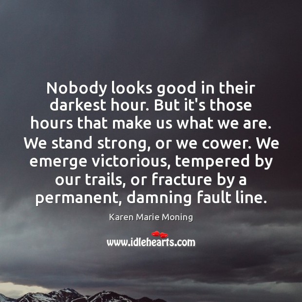 Nobody looks good in their darkest hour. But it’s those hours that Karen Marie Moning Picture Quote