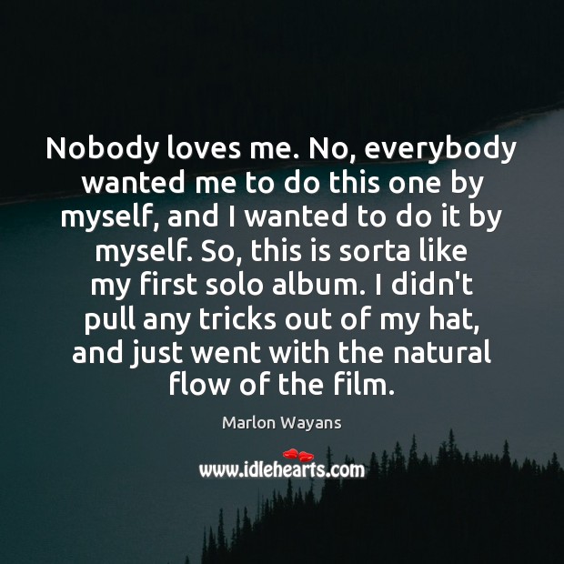 Nobody loves me. No, everybody wanted me to do this one by Marlon Wayans Picture Quote