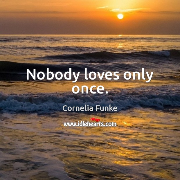 Nobody loves only once. Cornelia Funke Picture Quote