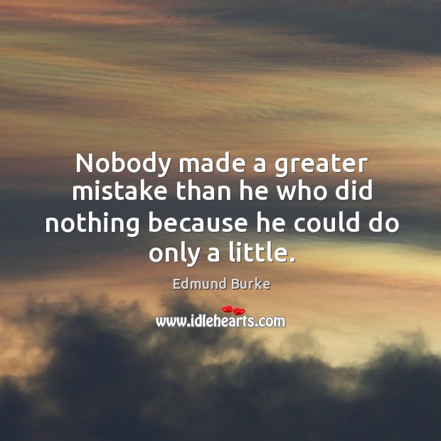 Nobody made a greater mistake than he who did nothing because he could do only a little. Image