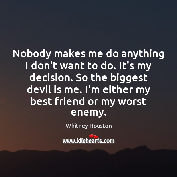 Nobody makes me do anything I don’t want to do. It’s my Image