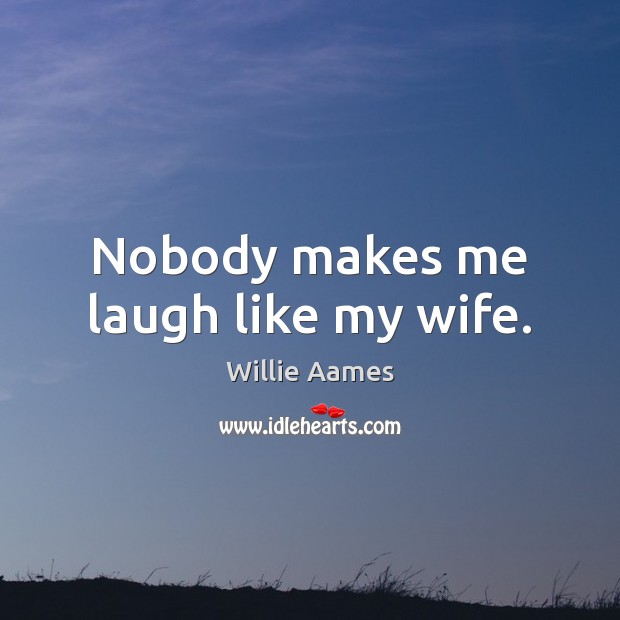 Nobody makes me laugh like my wife. Willie Aames Picture Quote