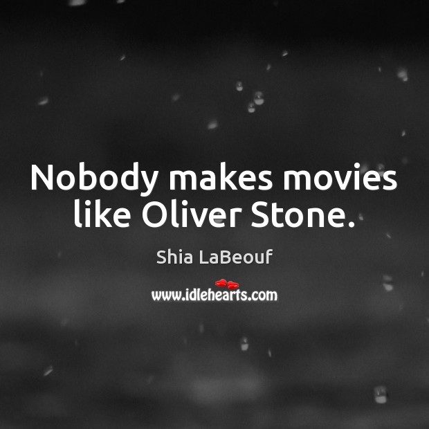Nobody makes movies like Oliver Stone. Shia LaBeouf Picture Quote