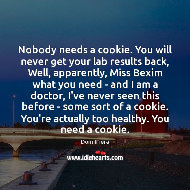 Nobody needs a cookie. You will never get your lab results back, Dom Irrera Picture Quote