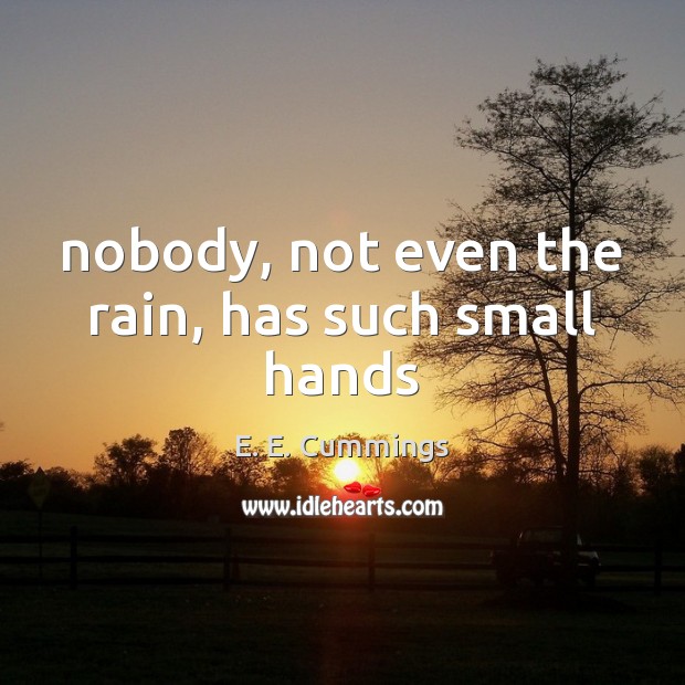 Nobody, not even the rain, has such small hands E. E. Cummings Picture Quote