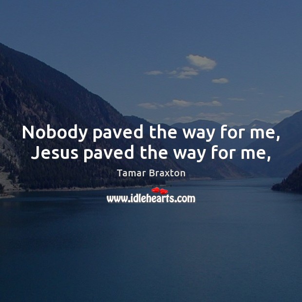 Nobody paved the way for me, Jesus paved the way for me, Image