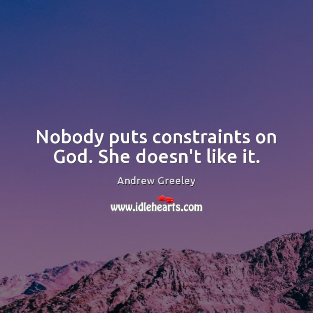 Nobody puts constraints on God. She doesn’t like it. Image