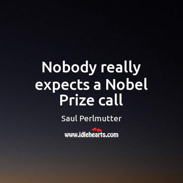 Nobody really expects a Nobel Prize call Saul Perlmutter Picture Quote