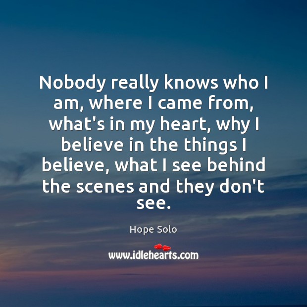 Nobody really knows who I am, where I came from, what’s in Hope Solo Picture Quote