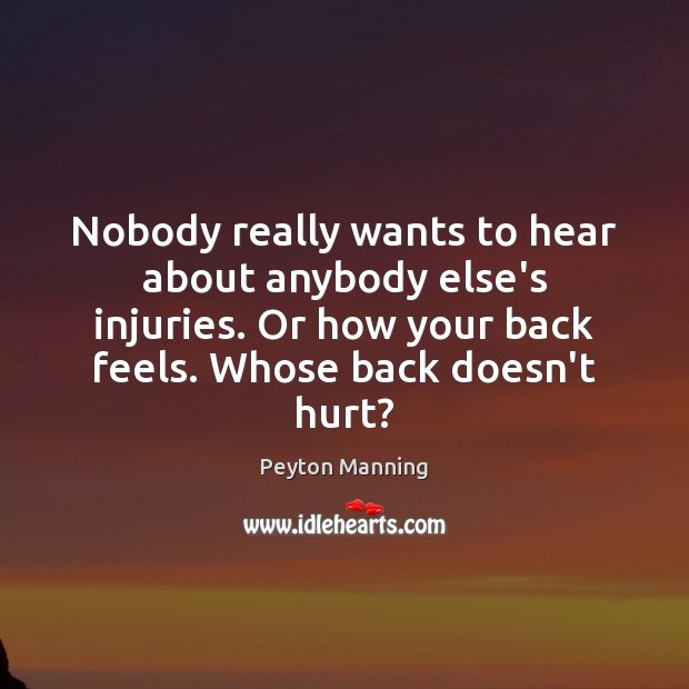 Nobody really wants to hear about anybody else’s injuries. Or how your 