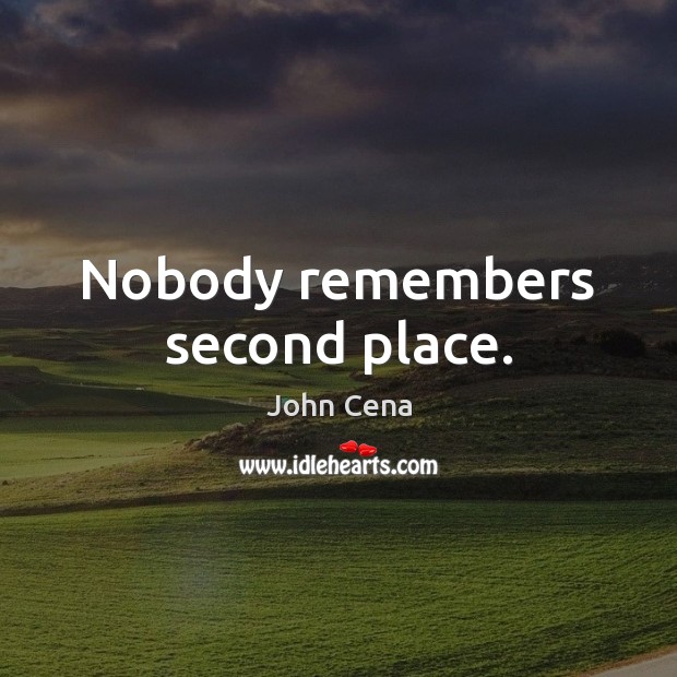 Nobody remembers second place. John Cena Picture Quote